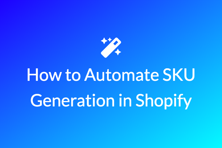 How to Automate SKU Generation in Shopify: A Step-by-Step Guide